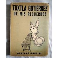 Libro: Tuxtla Gutiérrez De Mis Recuerdos, Gustavo Montiel,  segunda mano   México 