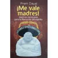 ¡me Vale Madres! Premio Dayal - Grijalbo - 1a  Edición -2011, usado segunda mano   México 